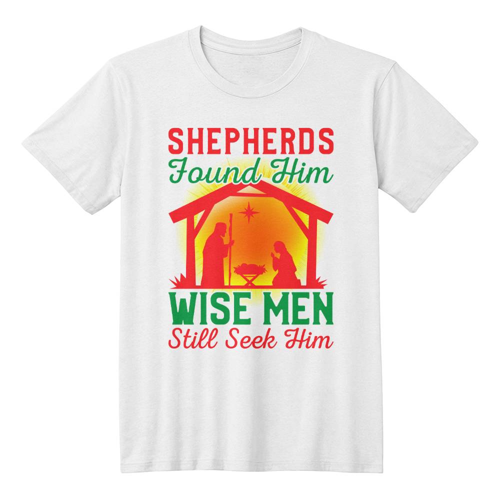 "Shepherds Found Him, Wise Men Still Seek Him" T-Shirt