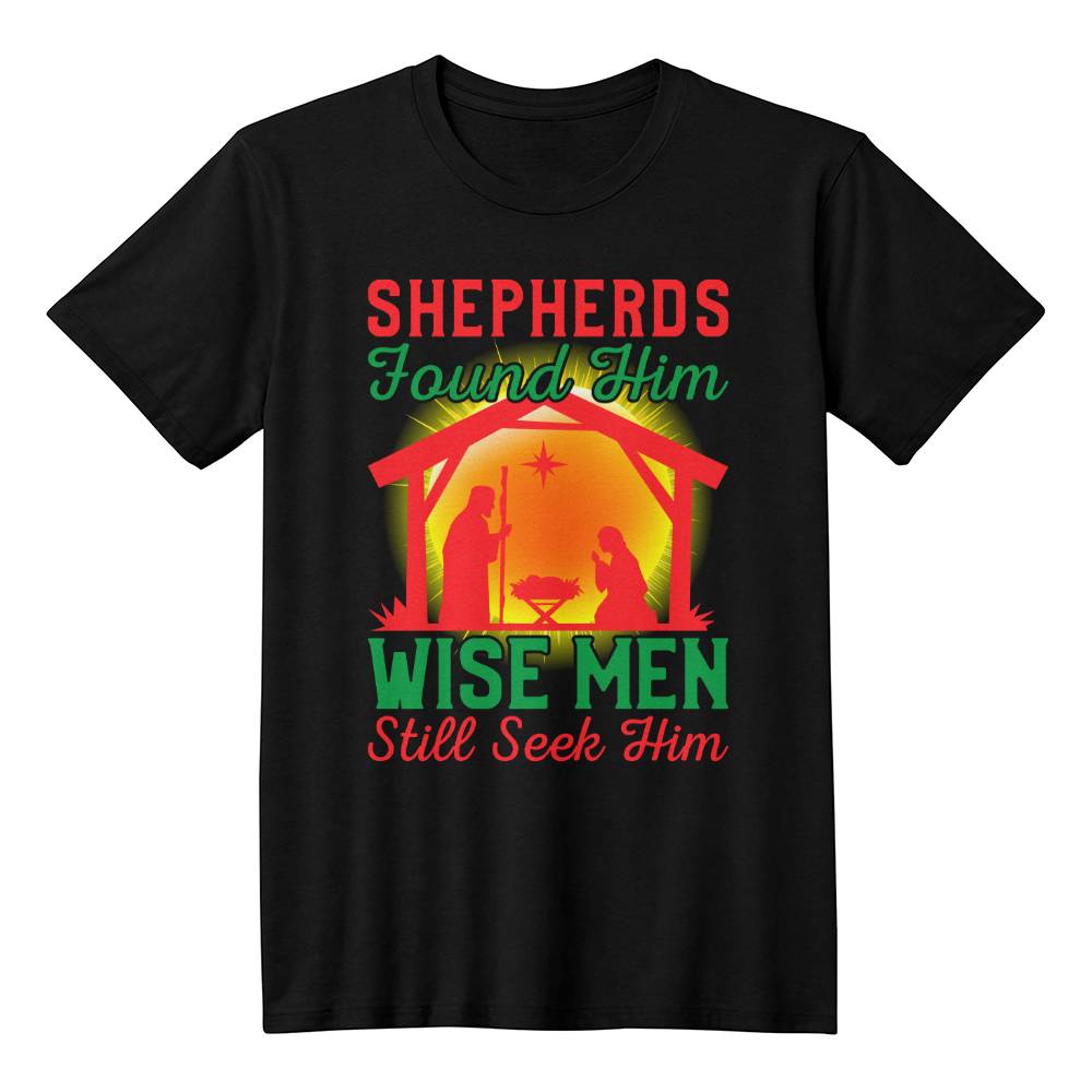 "Shepherds Found Him, Wise Men Still Seek Him" T-Shirt